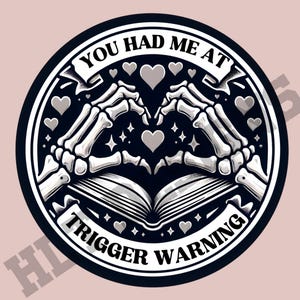 May include: Black and white illustration of two skeletal hands forming a heart shape around an open book. The text "You had me at trigger warning" is written in a banner around the image.