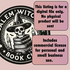 May include: Black and white illustration of a witch with a skull face and a pointed hat, holding a stack of books. The illustration is surrounded by a circle with the text "Salem Witch Book Club". The text "This listing is for a digital file only. No physical product will be sent" and "Includes commercial license for personal and small business use." is also included in the image.