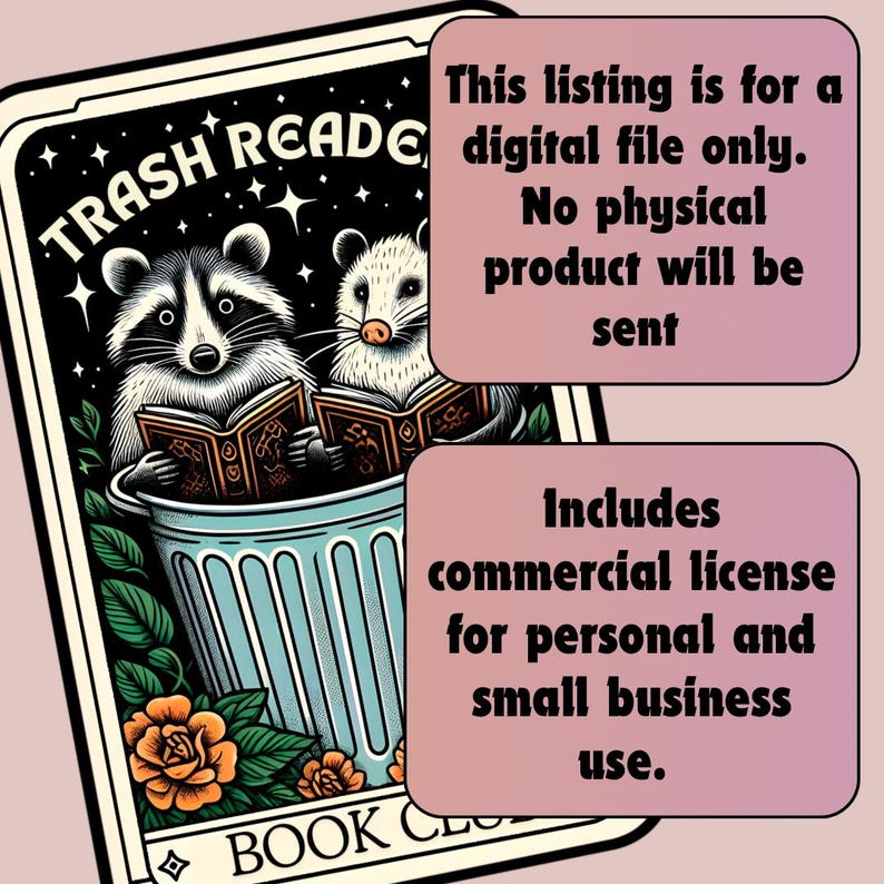 May include: A digital illustration of a raccoon and a possum reading books in a trash can. The text "Trash Reader Book Club" is at the bottom of the image. The image is in a vintage style with a dark background and stars. The text "This listing is for a digital file only. No physical product will be sent. Includes commercial license for personal and small business use." is in a separate box.