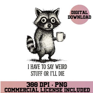 May include: Black and white illustration of a raccoon holding a mug. The raccoon has large eyes and a striped tail. Text reads "I HAVE TO SAY WEIRD STUFF OR I'LL DIE." A pink circle says "DIGITAL DOWNLOAD."