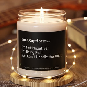 I&#39;m A Capricorn. I&#39;m Not Negative. I&#39;m Being Real. You Can&#39;t Handle the Truth.   Soy Candle 9oz