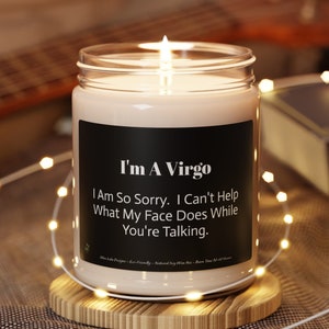 I&#39;m A Virgo - I Am So Sorry.  I Can&#39;t Help What My Face Does While You&#39;re Talking. Natural Soy Candle 9oz