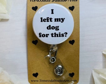 Funny Nurse Gift | I Left My Dog For This? | Funny Badge Reel | ER Nurse Badge Reel | Medical ID Badge | Funny Badge Holder | Badge Reel