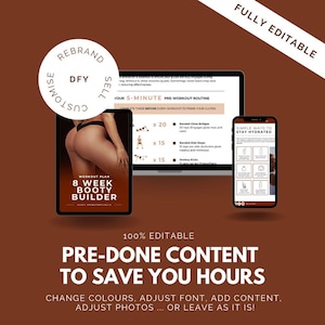 May include: A digital marketing product for selling an 8-week booty builder workout plan. The image shows a mockup of a phone and laptop screen displaying the workout plan and a pre-workout routine. The text on the image reads "REBRAND DFY SELL CUSTOMIZE", "8 WEEK BOOTY BUILDER", "YOUR 5-MINUTE PRE-WORKOUT ROUTINE", "SIMPLE WAYS TO STAY HYDRATED", "100% EDITABLE PRE-DONE CONTENT TO SAVE YOU HOURS", "CHANGE COLOURS, ADJUST FONT, ADD CONTENT, ADJUST PHOTOS... OR LEAVE AS IT IS!"