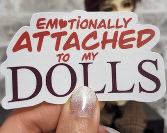 Emotionally attached to my Doll sticker fitting for all doll moms like BJD abjd ball jointed dolls brythe barbies monster high