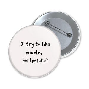 I Try to Like People, But I Just Don&#39;t Pinback Button, Fridge Magnet, Funny Pins