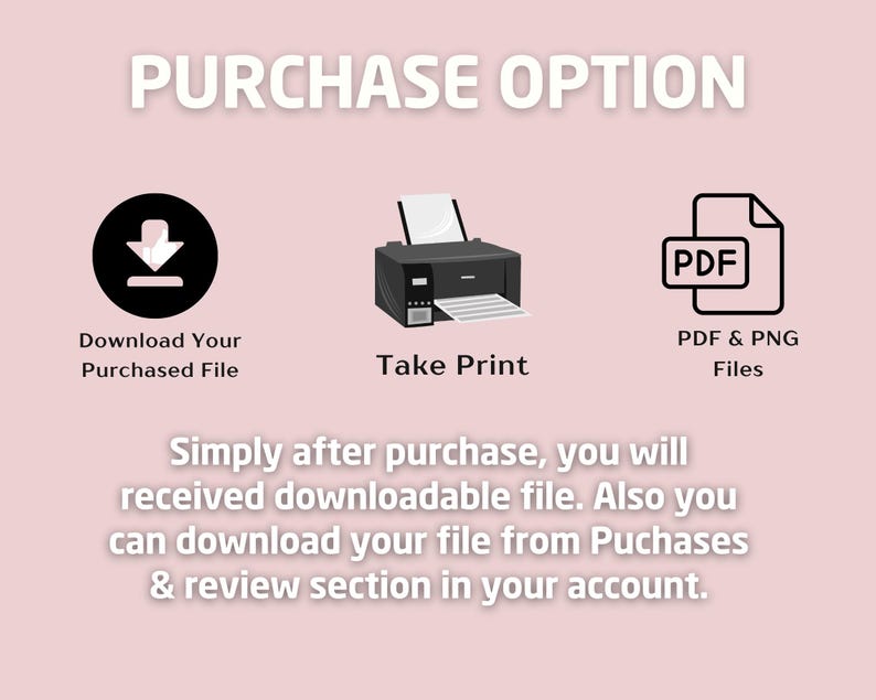 May include: Image detailing purchase options: download file, take print, and PDF & PNG files. Text reads "PURCHASE OPTION" and "Simply after purchase, you will received downloadable file. Also you can download your file from Purchases & review section in your account."