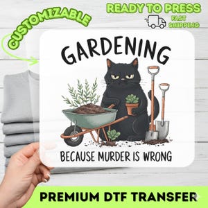 May include: A white square DTF transfer with a black cat illustration, gardening tools, and a wheelbarrow. The text says "GARDENING BECAUSE MURDER IS WRONG". Additional text includes "CUSTOMIZABLE" and "READY TO PRESS FAST SHIPPING".