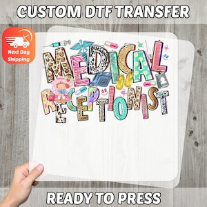 May include: A DTF transfer sheet with the words "MEDICAL RECEPTIONIST" in colorful, patterned letters. The design includes medical symbols, a phone, shoes, and a cartoon character. The text "CUSTOM DTF TRANSFER" and "READY TO PRESS" are also present.