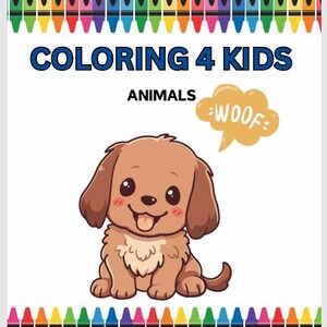 May include: A children's coloring book titled "COLORING 4 KIDS ANIMALS" features a cartoon puppy with a speech bubble saying "WOOF". The cover is framed with colorful crayons.