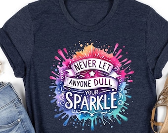 Never Let Anyone Dull Your Sparkle Shirts, Inspirational T-Shirts, Encouragement Tees, Motivational Sweatshirts, Positive Quotes Shirts