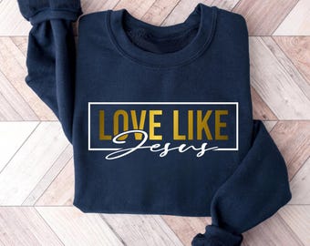 Love Like Jesus Sweatshirt, Love Jesus Gift, Christian Sweatshirt, Bible Verse Tshirt, Love Like Jesus Shirt, Religious Church Shirt,