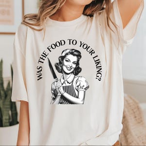 Funny Retro 1950s Unhinged Housewife Was the Food to Your Liking Shirt Sarcastic Adult Humor Vintage T-Shirt for mom humorous gift for her