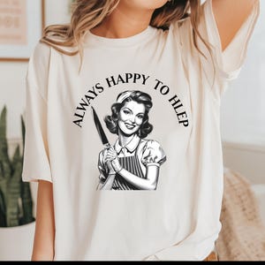 Funny Retro 1950s Unhinged Housewife Always Happy to Help Shirt Sarcastic Adult Humor Vintage T-Shirt humorous gift for her overwhelmed mom