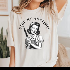 Funny Retro 1950s Unhinged Housewife Stop by Anytime Shirt Sarcastic Adult Humor Vintage T-Shirt for mom humorous gift for her