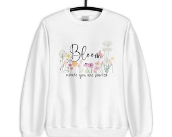 Bloom Where you are Planted Sweatshirt