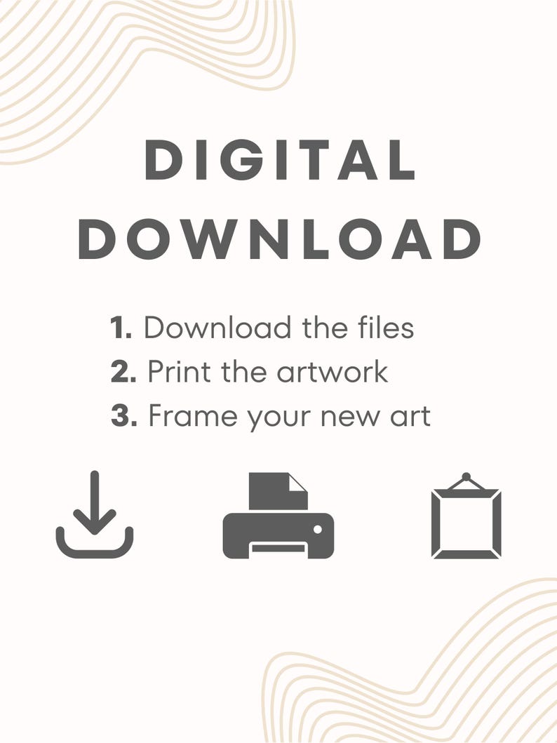 May include: Digital download instructions with icons for downloading, printing, and framing artwork. The text reads: "DIGITAL DOWNLOAD 1. Download the files 2. Print the artwork 3. Frame your new art"