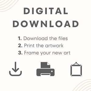 May include: A digital download graphic with instructions. The text reads "DIGITAL DOWNLOAD" followed by steps: "1. Download the files, 2. Print the artwork, 3. Frame your new art." Includes icons for download, print, and frame.