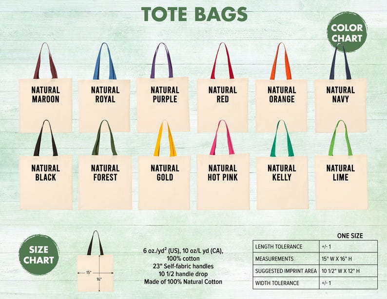 May include: A color chart of twelve natural-colored cotton tote bags with various handle colors including maroon, royal, purple, red, orange, navy, black, forest, gold, hot pink, kelly, and lime. Includes size chart with 15 inch by 16 inch dimensions.