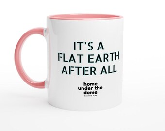 It's a Flat Earth After All -  White 11oz Ceramic Mug with Color Inside