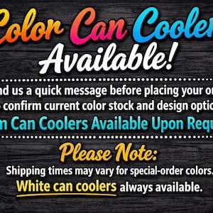 May include: Text-based graphic on a dark wood-grain background. The text reads "Color Can Coolers Available!" in colorful, stylized lettering. Additional text provides ordering instructions and mentions "Slim Can Coolers" and "White can coolers".