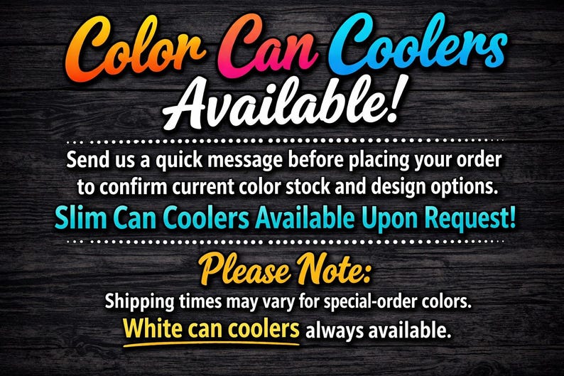 May include: Text-based graphic on a dark wood-grain background. The text reads "Color Can Coolers Available!" in colorful, stylized lettering. Additional text provides ordering instructions and mentions "Slim Can Coolers" and "White can coolers".