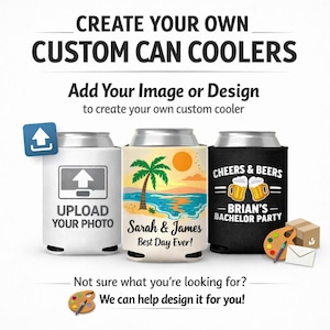 May include: Image of three custom can coolers. One is white with an upload icon, another has a beach scene with text, and the third is black with beer mugs and text. The text reads "CREATE YOUR OWN CUSTOM CAN COOLERS."