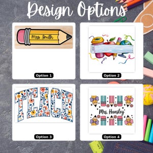 May include: Image showcasing four design options. Option 1 features a pencil design with "Mrs. Smith" text. Option 2 displays school-themed illustrations. Option 3 presents the word "TEACH" in a floral design. Option 4 shows "Mrs. Hansley" with pencil and eraser graphics.
