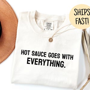 Hot Sauce Goes with Everything Shirt Funny Foodie Tee Great Gift for Hot Sauce Lover Humor Shirt Spicy Food Shirt Humorous Shirt Cooking Tee