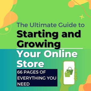 May include: A green and yellow graphic with the text "The Ultimate Guide to Starting and Growing Your Online Store" and "66 Pages of Everything You Need". An illustration of a hand holding a smartphone with a shopping bag icon on the screen.