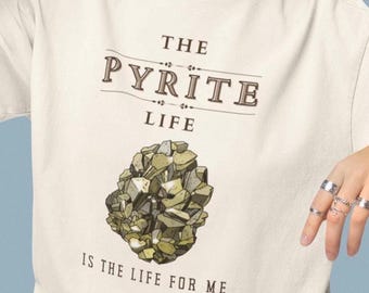 The Pyrite Life is the Life for me - Punny Unisex Tshirt for Pun Enthusiasts, Crystal Lovers, Pirates, and Rock Hounds