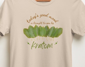 Kratom - Today’s Good Mood Brought To You By Kratom - Unisex Tshirt - Herbalism, Herbs, Naturopath, Botanical
