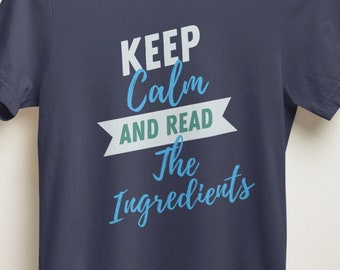 Keep Calm and Read The Ingredients - Funny Tee Shirt - Health, Diet, Keto, Vegan, Celiac