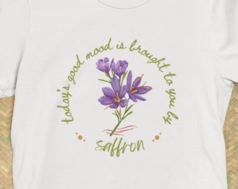 Saffron - Today’s Good Mood Brought To You By Saffron - Unisex Tshirt - Herbalism, Herbs, Naturopath, Botanical