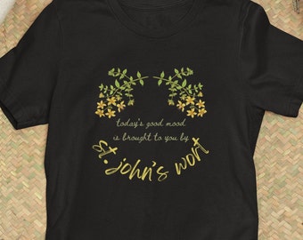 St. John's Wort - Today’s Good Mood Brought To You By St. John's Wort - Unisex Tshirt - Herbalism, Herbs, Naturopath, Botanical