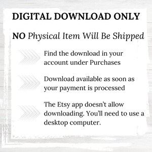 May include: Text on a white background that reads "DIGITAL DOWNLOAD ONLY NO Physical Item Will Be Shipped Find the download in your account under Purchases Download available as soon as your payment is processed The Etsy app doesn't allow downloading. You'll need to use a desktop computer."