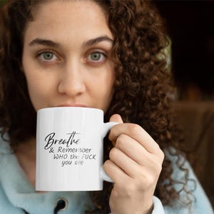 Breathe & Remember Who the FUCK you are 11oz coffee mug