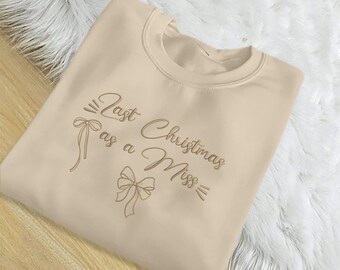 Last Christmas as a Miss Sweatshirt, Last XMAS As A Miss Sweatshirt, Bridal Party Xmas Embroidered Wedding Sweater, Bride to Be Gift