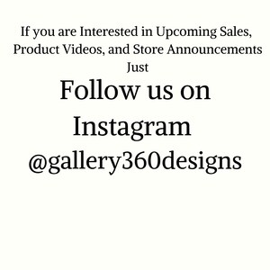 May include: White background with black text. The text reads: "If you are Interested in Upcoming Sales, Product Videos, and Store Announcements. Follow us on Instagram @gallery360designs."