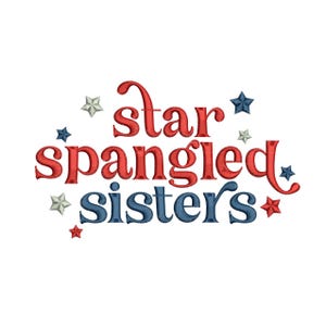 May include: Embroidered design with the words "star spangled sisters" in red and blue, with star accents in silver, red, and blue. The design is on a white background.