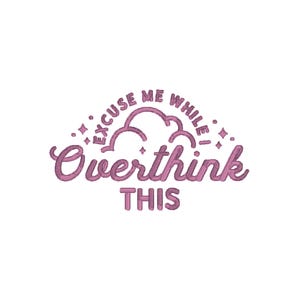 May include: Pink graphic with a cloud and the text "Excuse me while I overthink this."