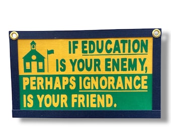 If education is your enemy, perhaps ignorance is your friend Banner