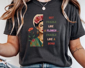 Frida Khalo shirt Not Fragile Like a Flower fragile like a bomb Mexican culture saying tee frida khalo gifts  Empowerment Tee Feminist shirt
