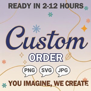 May include: A graphic with the text "READY IN 2-12 HOURS" at the top. The word "Custom" is in a large, stylized font. Below, it says "ORDER" and lists file types: PNG, SVG, and JPG. The phrase "YOU IMAGINE, WE CREATE" is at the bottom.