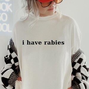 Comfort Colors® I Have Rabies Shirt, Funny Humor Shirt, Sarcasm Shirt, Unhinged Meme Shirt, Weird Dark Humor Shirt, Sarcastic Womens Tshirt