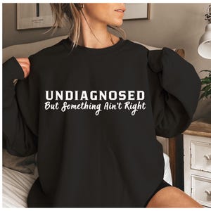 Undiagnosed But Something Ain&#39;t Right Sweatshirt, Undiagnosed But I&#39;m Pretty Sure, Funny Mental Health, Funny Sayings Shirt, Trendy Top