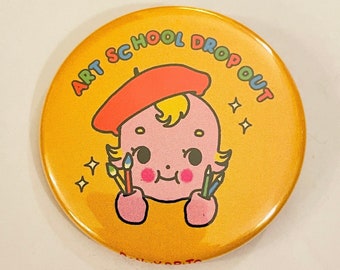 Art School Drop Out - 2.25 inch pin back button / pocket mirror / magnet