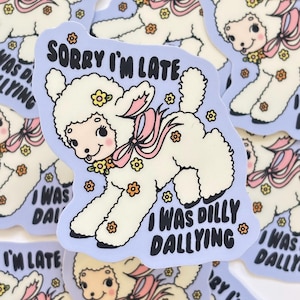 Sorry I&#39;m Late, I Was Dilly-Dallying Sticker - Vinyl Sticker - Cute Kawaii Weatherproof Waterproof