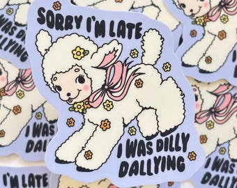 Sorry I'm Late, I Was Dilly-Dallying Sticker - Vinyl Sticker - Cute Kawaii Weatherproof Waterproof