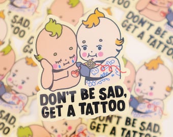 Don't Be Sad, Get a Tattoo - Vinyl Sticker - Cute Kawaii Weatherproof Waterproof Kewpie